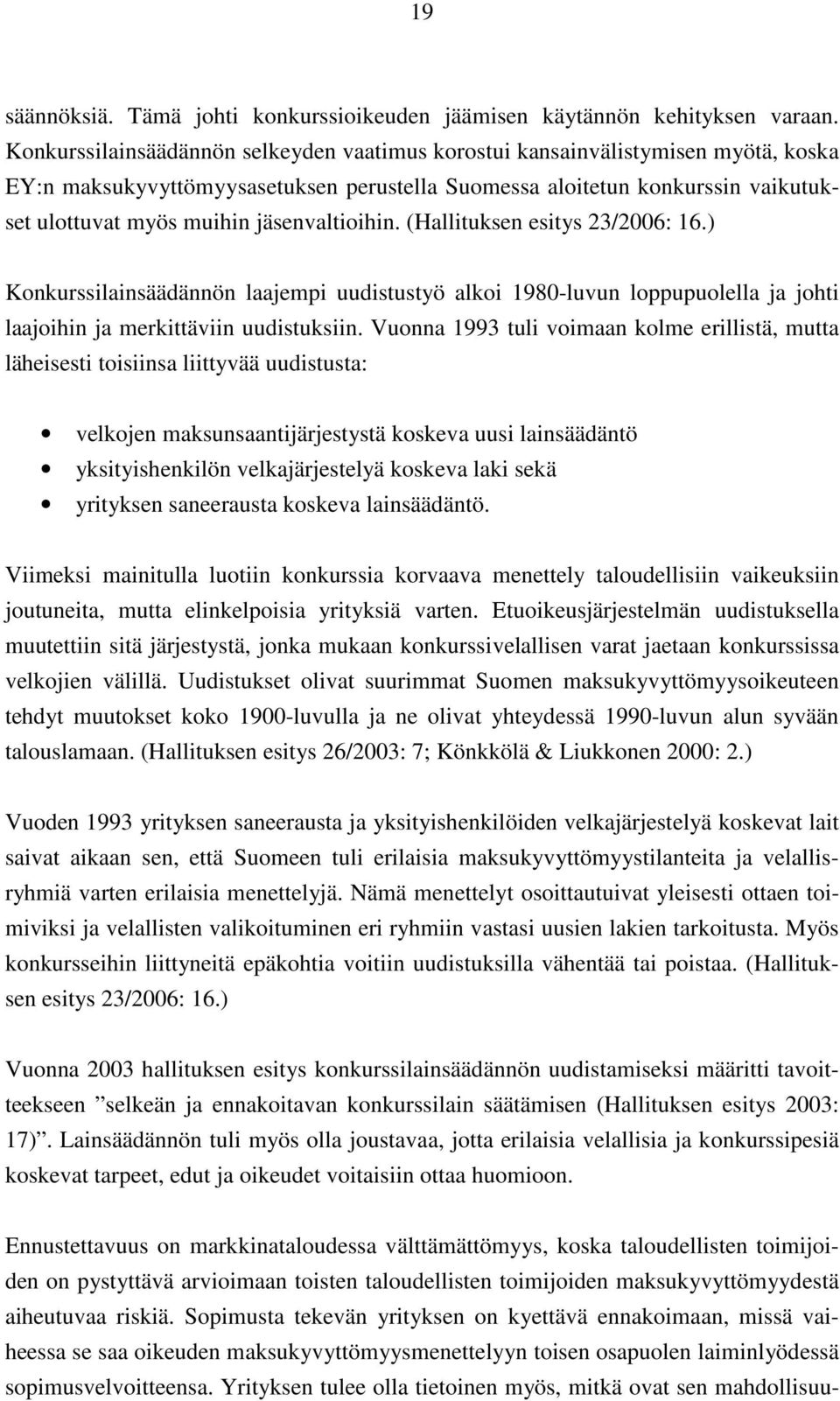 jäsenvaltioihin. (Hallituksen esitys 23/2006: 16.) Konkurssilainsäädännön laajempi uudistustyö alkoi 1980-luvun loppupuolella ja johti laajoihin ja merkittäviin uudistuksiin.