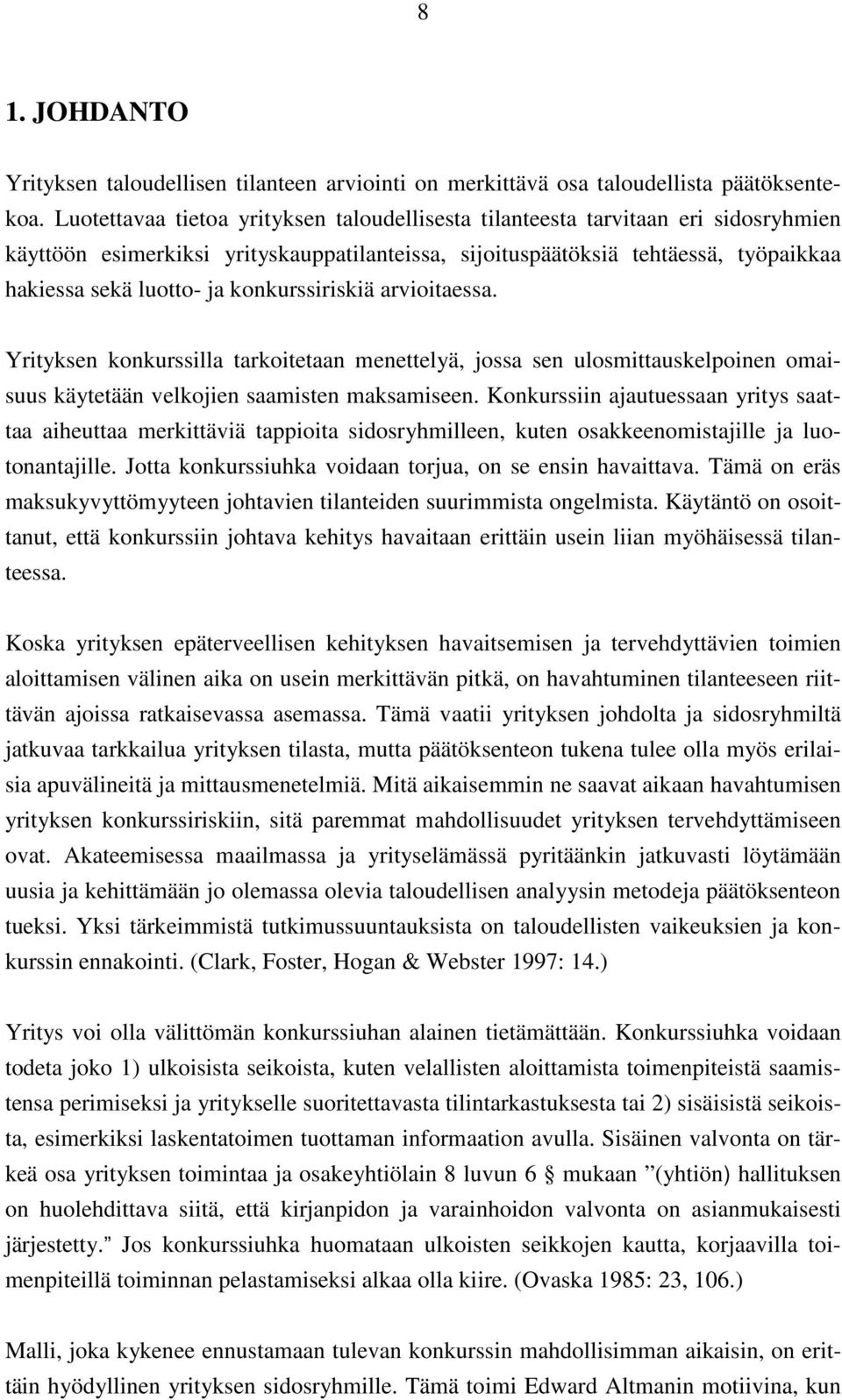 konkurssiriskiä arvioitaessa. Yrityksen konkurssilla tarkoitetaan menettelyä, jossa sen ulosmittauskelpoinen omaisuus käytetään velkojien saamisten maksamiseen.