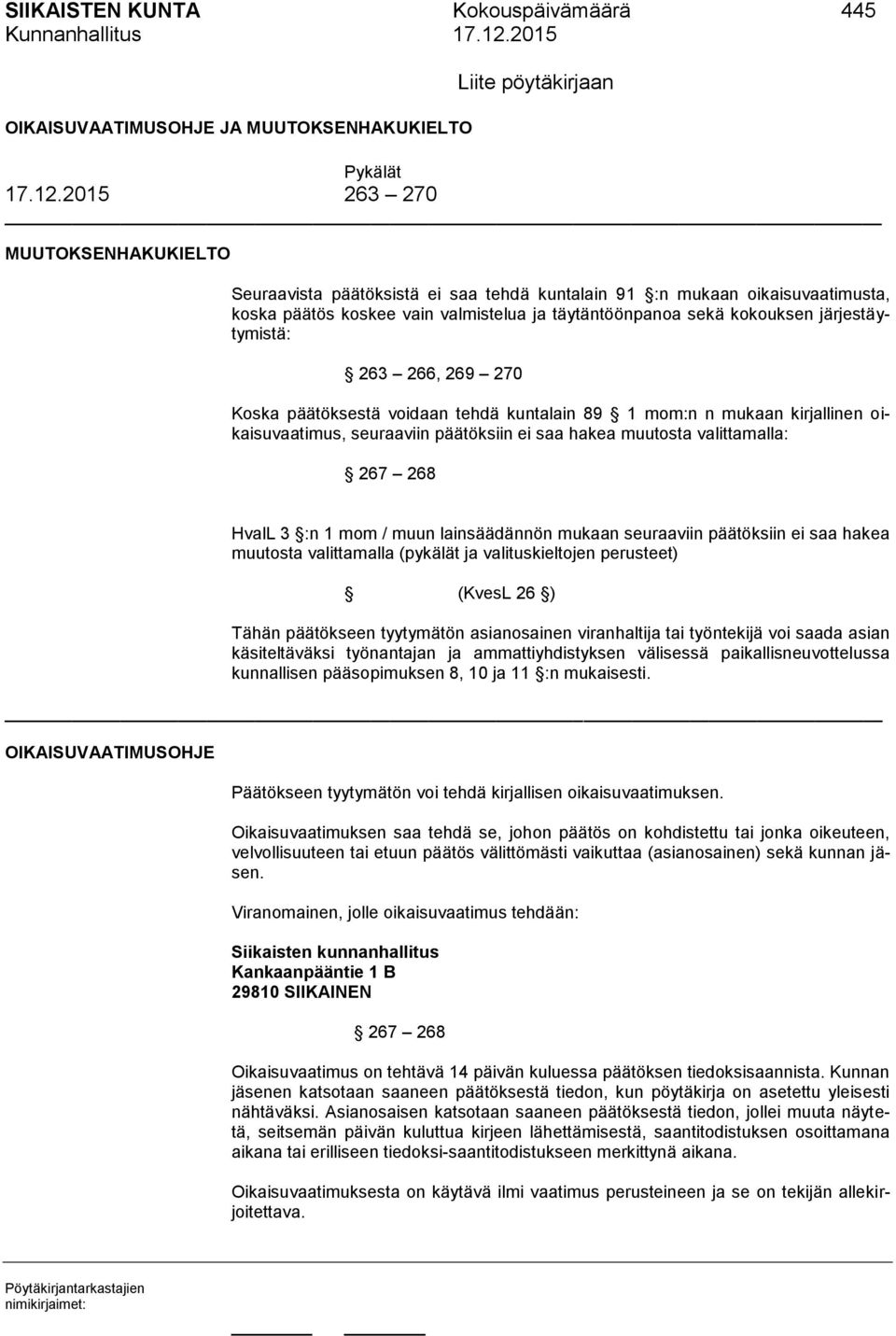 järjestäytymistä: 263 266, 269 270 Koska päätöksestä voidaan tehdä kuntalain 89 1 mom:n n mukaan kirjallinen oikaisuvaatimus, seuraaviin päätöksiin ei saa hakea muutosta valittamalla: 267 268 HvalL 3