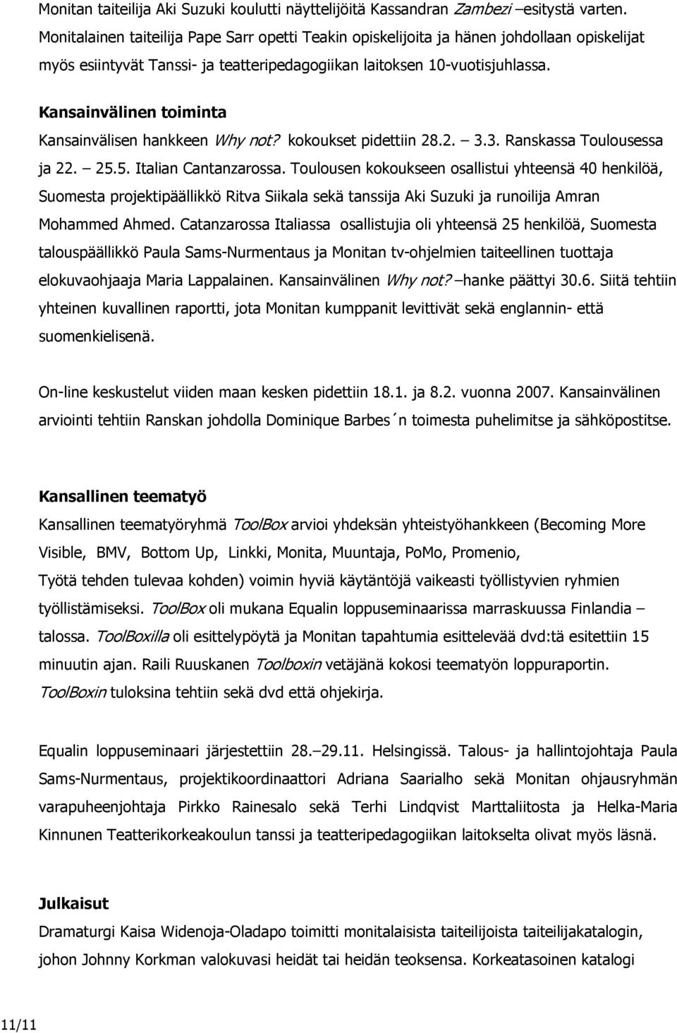 Kansainvälinen toiminta Kansainvälisen hankkeen Why not? kokoukset pidettiin 28.2. 3.3. Ranskassa Toulousessa ja 22. 25.5. Italian Cantanzarossa.