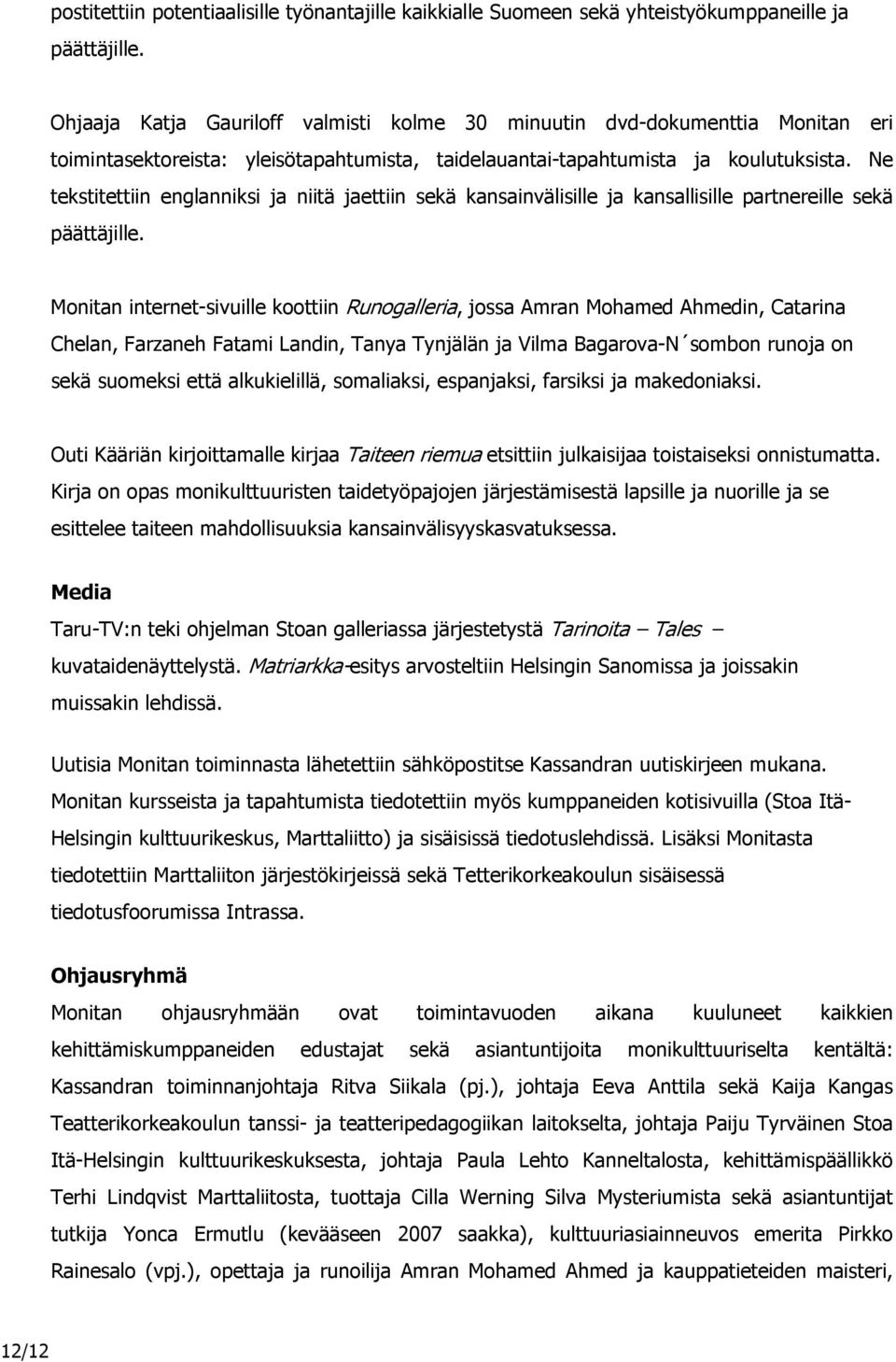 Ne tekstitettiin englanniksi ja niitä jaettiin sekä kansainvälisille ja kansallisille partnereille sekä päättäjille.