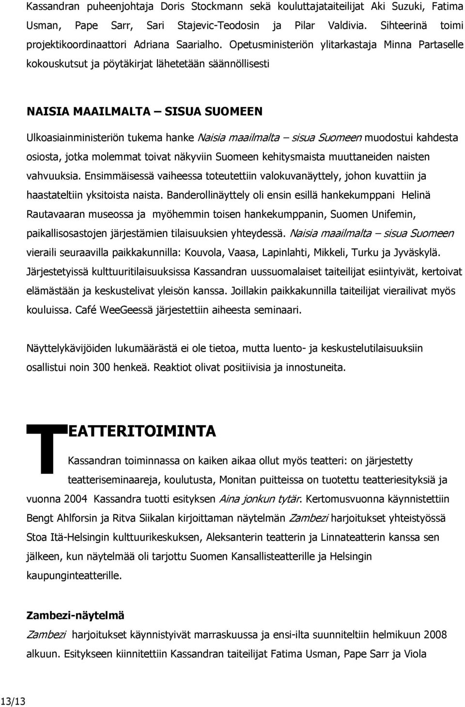 Opetusministeriön ylitarkastaja Minna Partaselle kokouskutsut ja pöytäkirjat lähetetään säännöllisesti NAISIA MAAILMALTA SISUA SUOMEEN Ulkoasiainministeriön tukema hanke Naisia maailmalta sisua