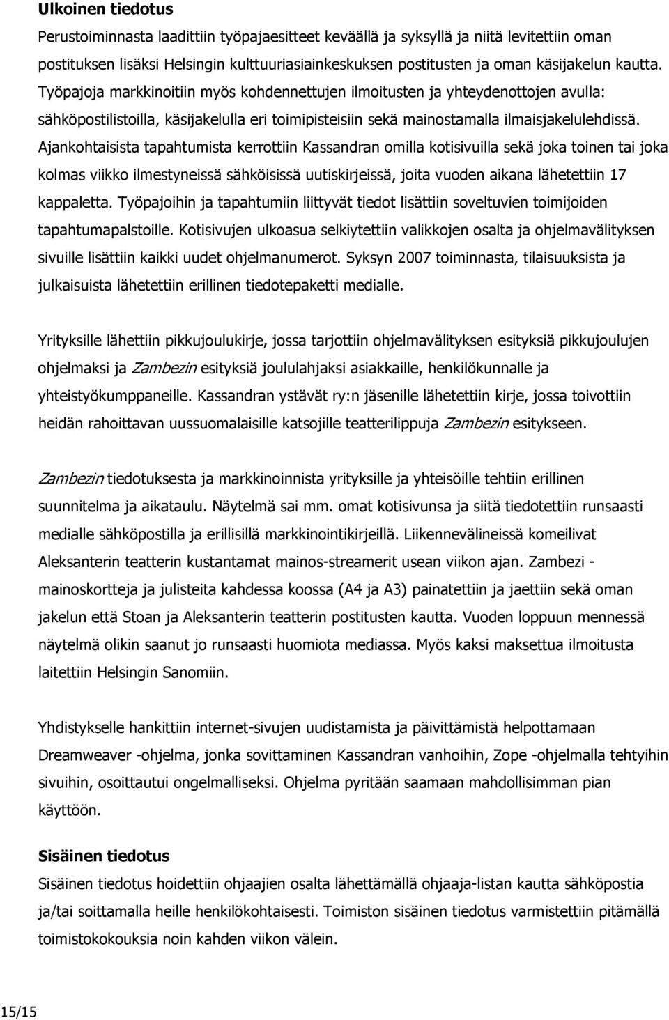Ajankohtaisista tapahtumista kerrottiin Kassandran omilla kotisivuilla sekä joka toinen tai joka kolmas viikko ilmestyneissä sähköisissä uutiskirjeissä, joita vuoden aikana lähetettiin 17 kappaletta.