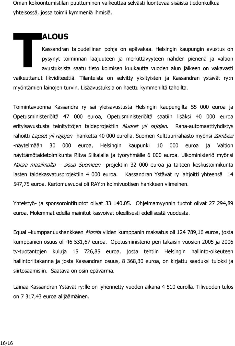 likviditeettiä. Tilanteista on selvitty yksityisten ja Kassandran ystävät ry:n myöntämien lainojen turvin. Lisäavustuksia on haettu kymmeniltä tahoilta.