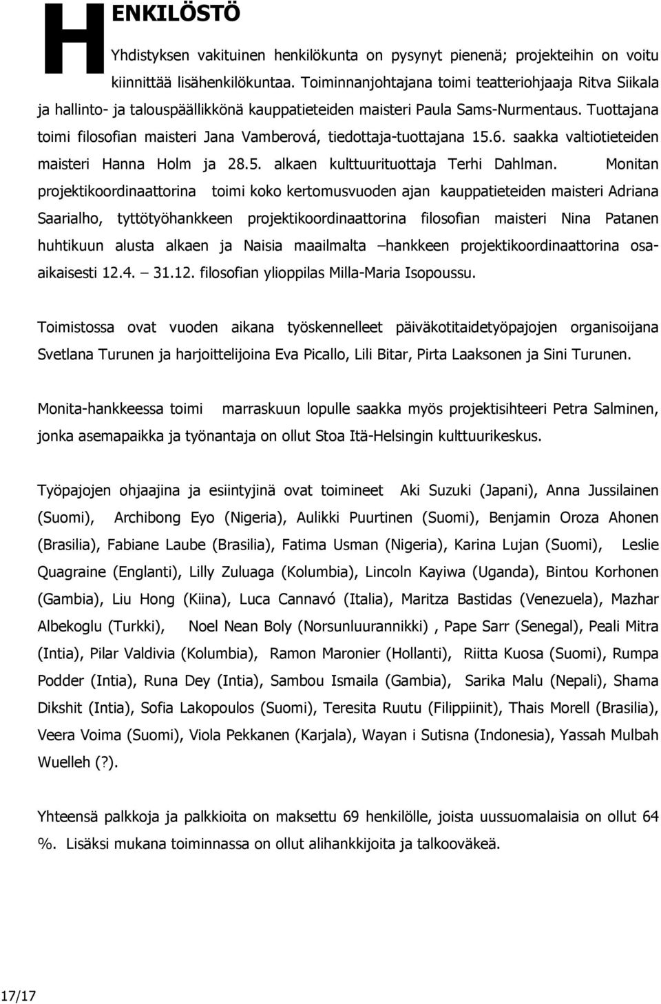 Tuottajana toimi filosofian maisteri Jana Vamberová, tiedottaja-tuottajana 15.6. saakka valtiotieteiden maisteri Hanna Holm ja 28.5. alkaen kulttuurituottaja Terhi Dahlman.