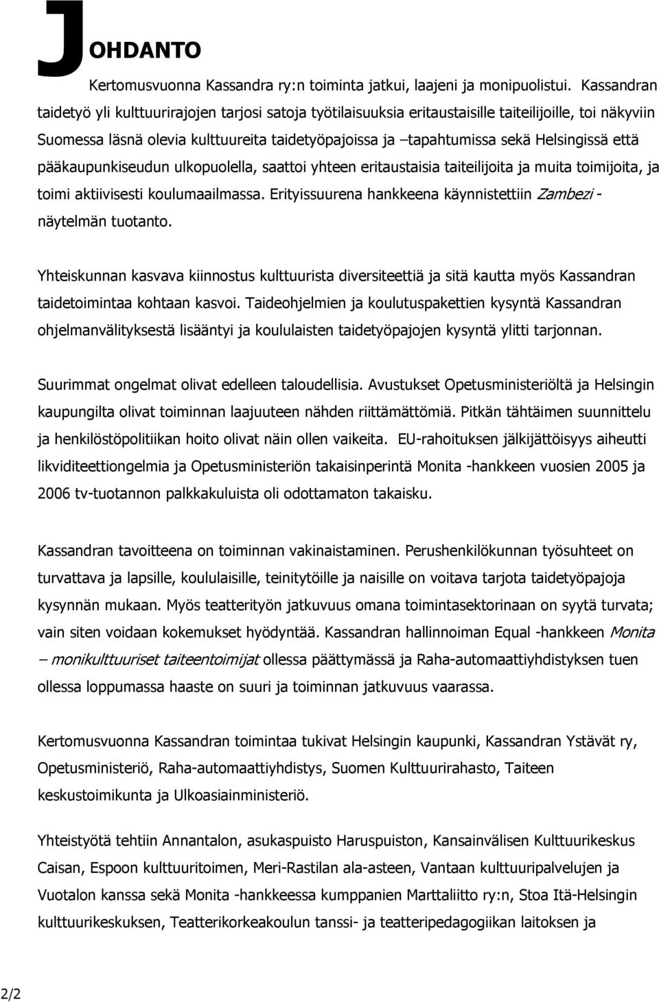 Helsingissä että pääkaupunkiseudun ulkopuolella, saattoi yhteen eritaustaisia taiteilijoita ja muita toimijoita, ja toimi aktiivisesti koulumaailmassa.