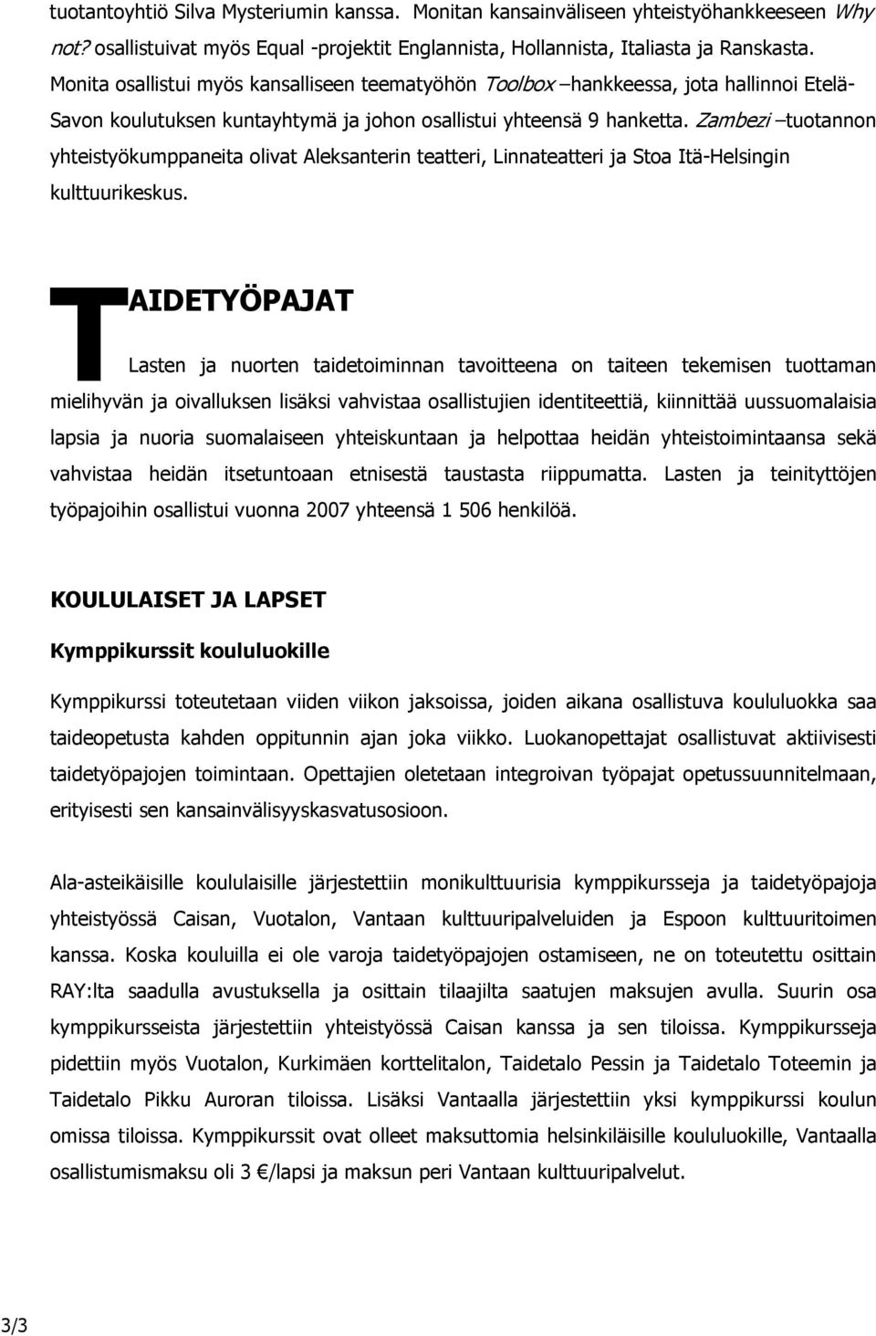 Zambezi tuotannon yhteistyökumppaneita olivat Aleksanterin teatteri, Linnateatteri ja Stoa Itä-Helsingin kulttuurikeskus.