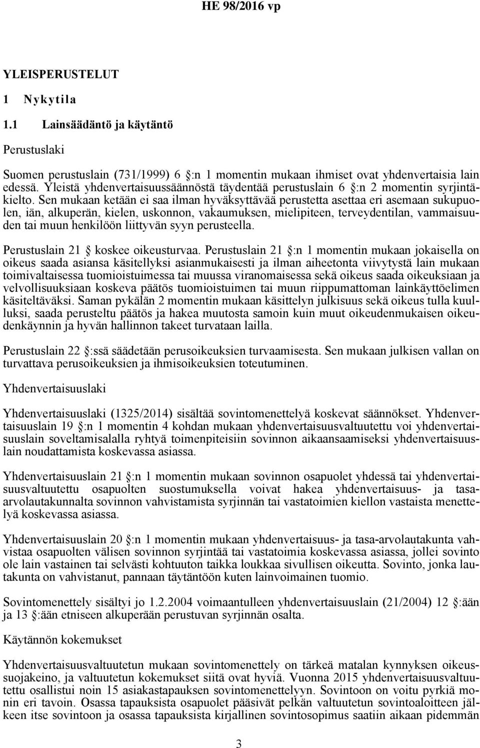 Sen mukaan ketään ei saa ilman hyväksyttävää perustetta asettaa eri asemaan sukupuolen, iän, alkuperän, kielen, uskonnon, vakaumuksen, mielipiteen, terveydentilan, vammaisuuden tai muun henkilöön