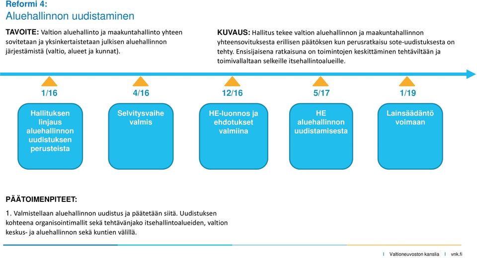 Ensisijaisena ratkaisuna on toimintojen keskittäminen tehtäviltään ja toimivallaltaan selkeille itsehallintoalueille.