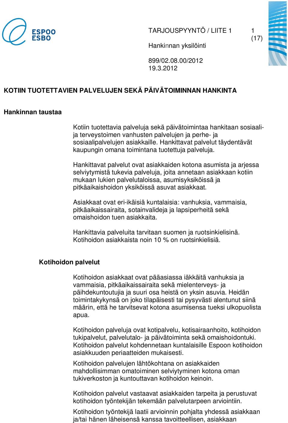 Hankittavat palvelut ovat asiakkaiden kotona asumista ja arjessa selviytymistä tukevia palveluja, joita annetaan asiakkaan kotiin mukaan lukien palvelutaloissa, asumisyksiköissä ja pitkäaikaishoidon
