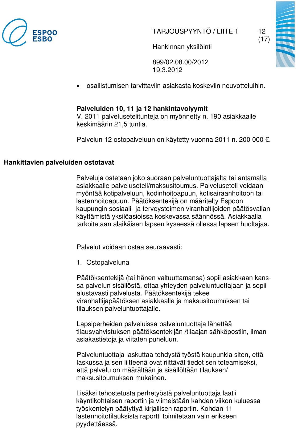 Hankittavien palveluiden ostotavat Palveluja ostetaan joko suoraan palveluntuottajalta tai antamalla asiakkaalle palveluseteli/maksusitoumus.