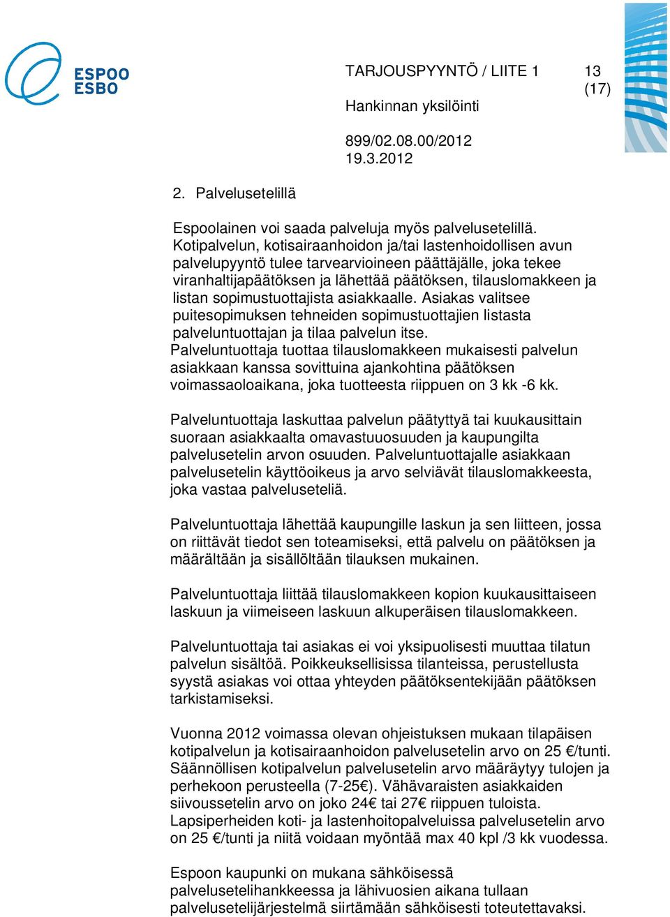 sopimustuottajista asiakkaalle. Asiakas valitsee puitesopimuksen tehneiden sopimustuottajien listasta palveluntuottajan ja tilaa palvelun itse.