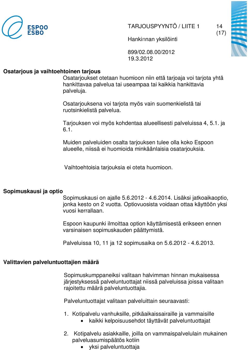 ja 6.1. Muiden palveluiden osalta tarjouksen tulee olla koko Espoon alueelle, niissä ei huomioida minkäänlaisia osatarjouksia. Vaihtoehtoisia tarjouksia ei oteta huomioon.