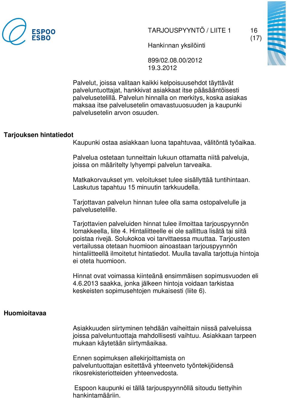 Tarjouksen hintatiedot Kaupunki ostaa asiakkaan luona tapahtuvaa, välitöntä työaikaa. Palvelua ostetaan tunneittain lukuun ottamatta niitä palveluja, joissa on määritelty lyhyempi palvelun tarveaika.
