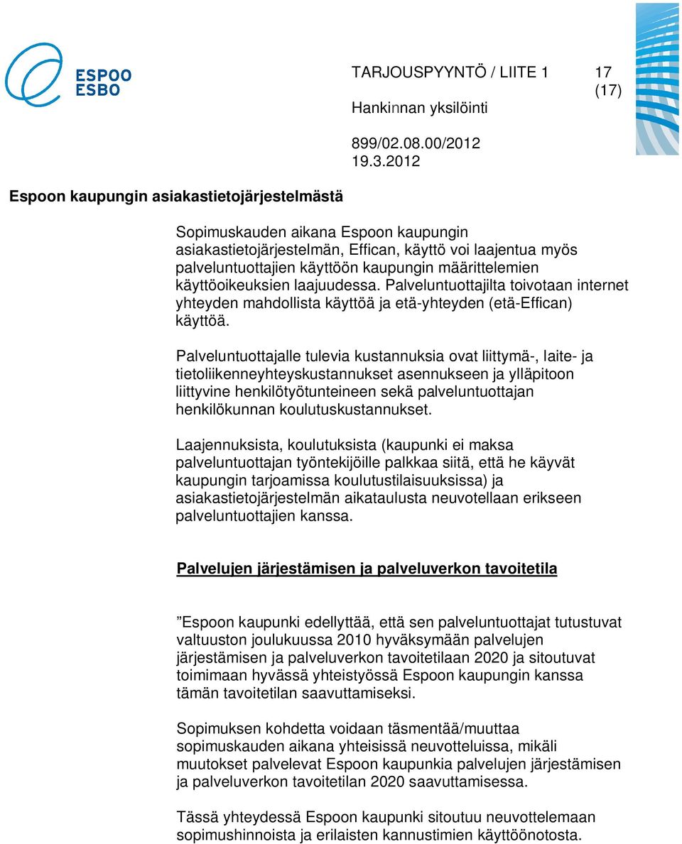 Palveluntuottajalle tulevia kustannuksia ovat liittymä-, laite- ja tietoliikenneyhteyskustannukset asennukseen ja ylläpitoon liittyvine henkilötyötunteineen sekä palveluntuottajan henkilökunnan