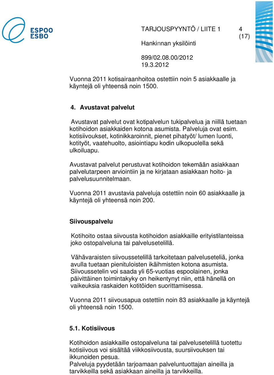 Avustavat palvelut perustuvat kotihoidon tekemään asiakkaan palvelutarpeen arviointiin ja ne kirjataan asiakkaan hoito- ja palvelusuunnitelmaan.