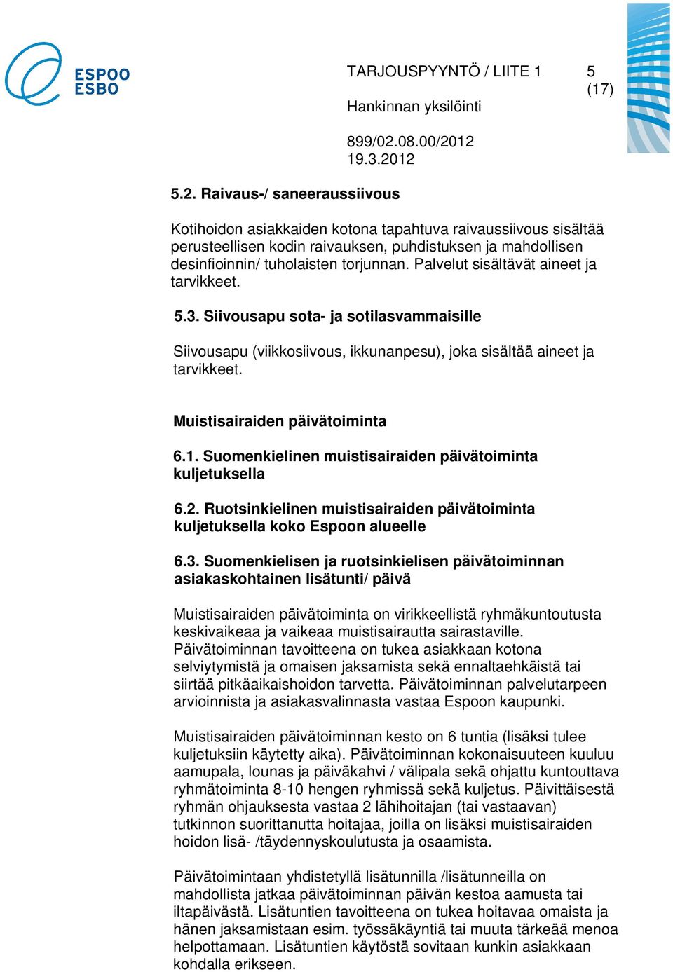 Muistisairaiden päivätoiminta 6.1. Suomenkielinen muistisairaiden päivätoiminta kuljetuksella 6.2. Ruotsinkielinen muistisairaiden päivätoiminta kuljetuksella koko Espoon alueelle 6.3.