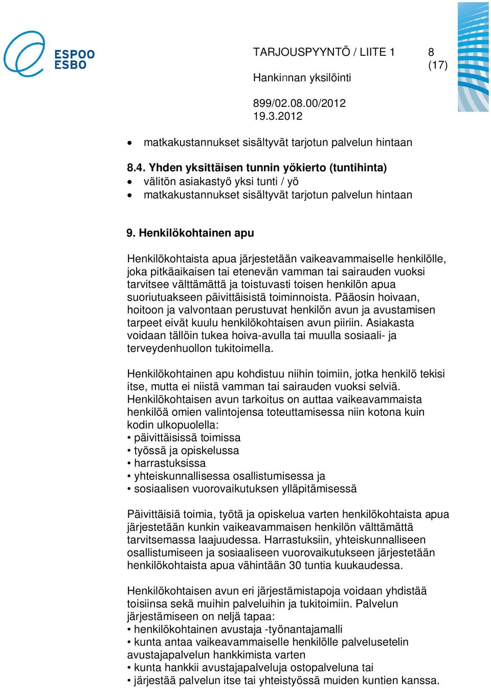 Henkilökohtainen apu Henkilökohtaista apua järjestetään vaikeavammaiselle henkilölle, joka pitkäaikaisen tai etenevän vamman tai sairauden vuoksi tarvitsee välttämättä ja toistuvasti toisen henkilön