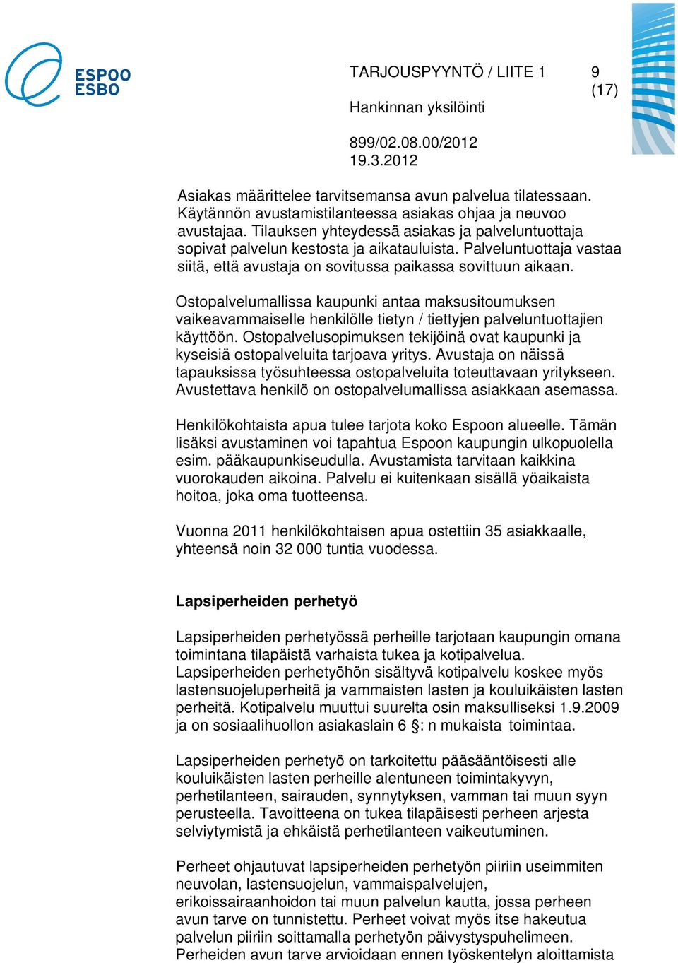 Ostopalvelumallissa kaupunki antaa maksusitoumuksen vaikeavammaiselle henkilölle tietyn / tiettyjen palveluntuottajien käyttöön.