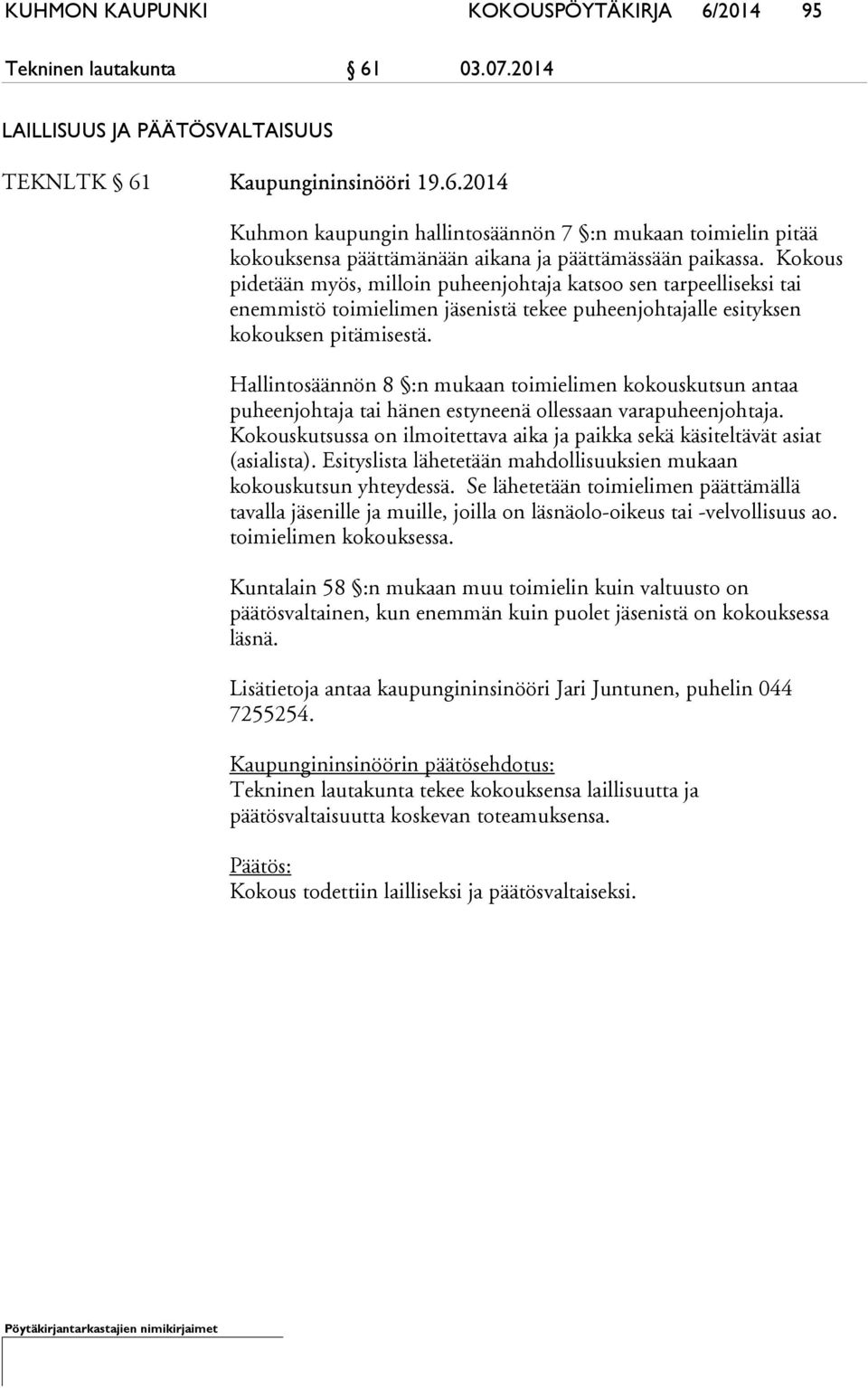 Hallintosäännön 8 :n mukaan toimielimen kokouskutsun antaa puheenjohtaja tai hänen estyneenä ollessaan varapuheenjohtaja.