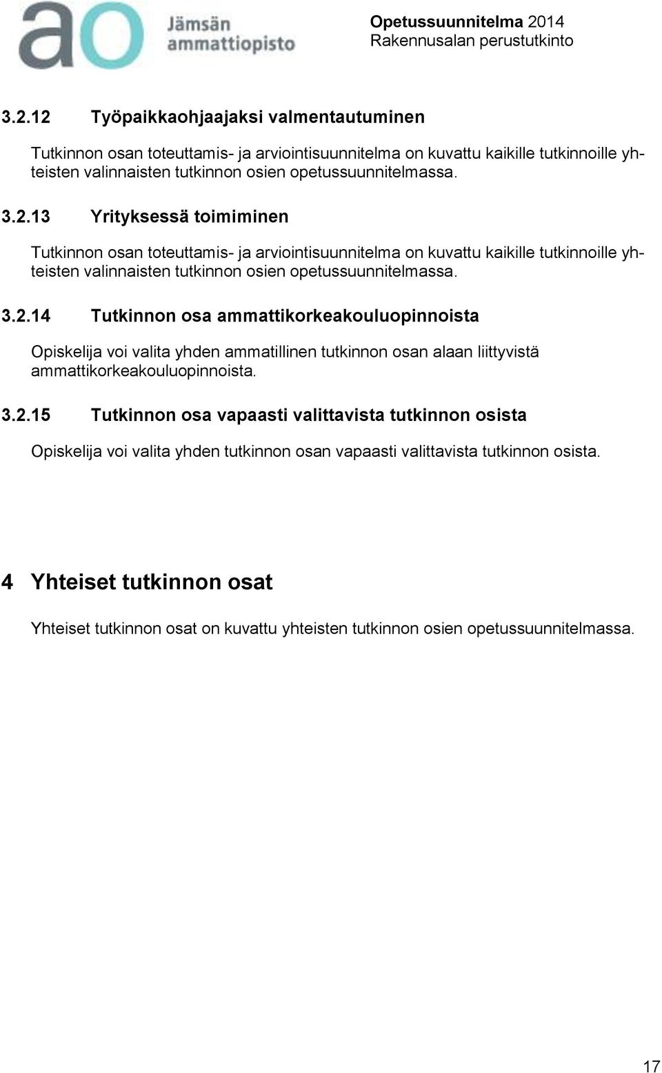 4 Yhteiset tutkinnon osat Yhteiset tutkinnon osat on kuvattu yhteisten tutkinnon osien opetussuunnitelmassa. 17