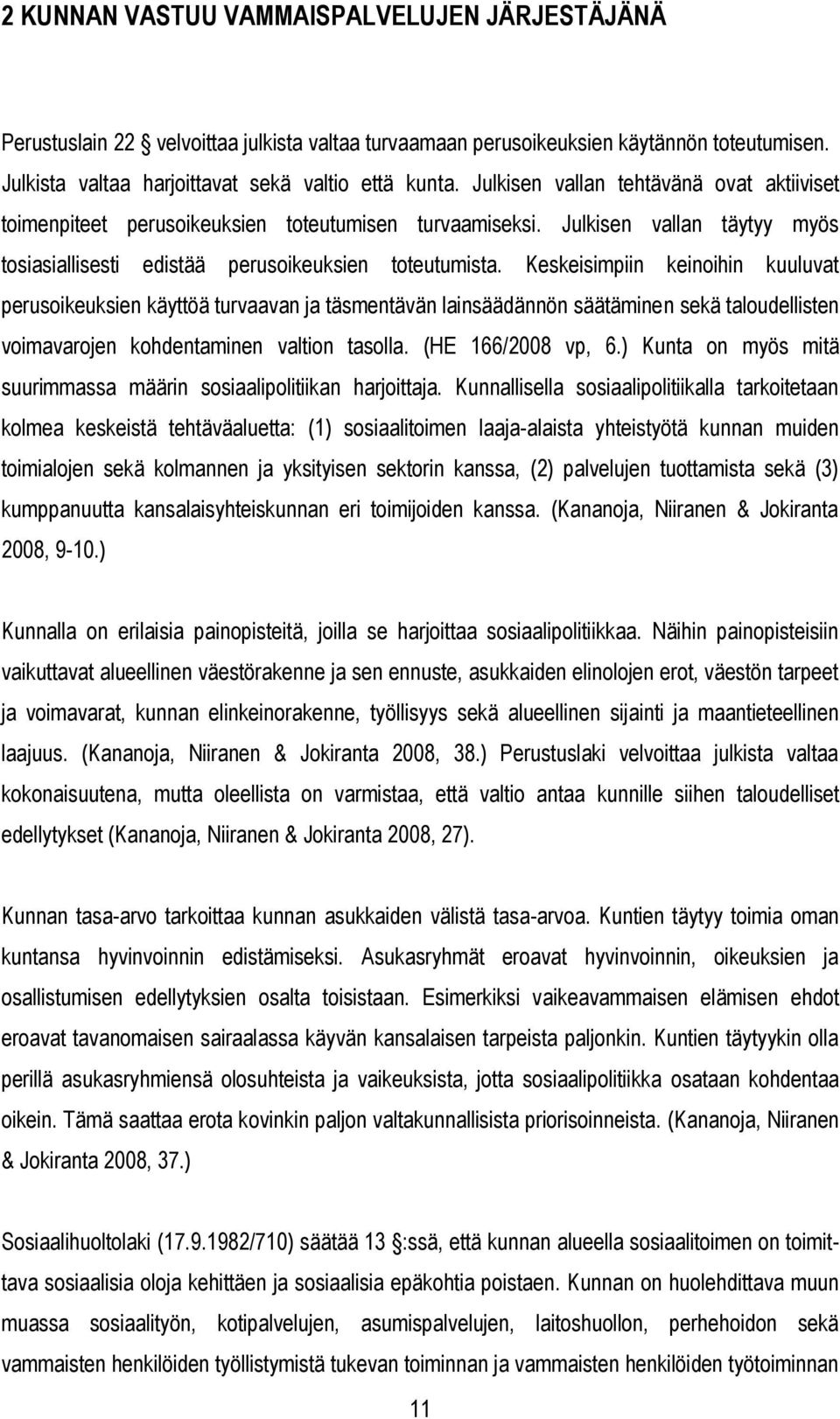 Keskeisimpiin keinoihin kuuluvat perusoikeuksien käyttöä turvaavan ja täsmentävän lainsäädännön säätäminen sekä taloudellisten voimavarojen kohdentaminen valtion tasolla. (HE 166/2008 vp, 6.