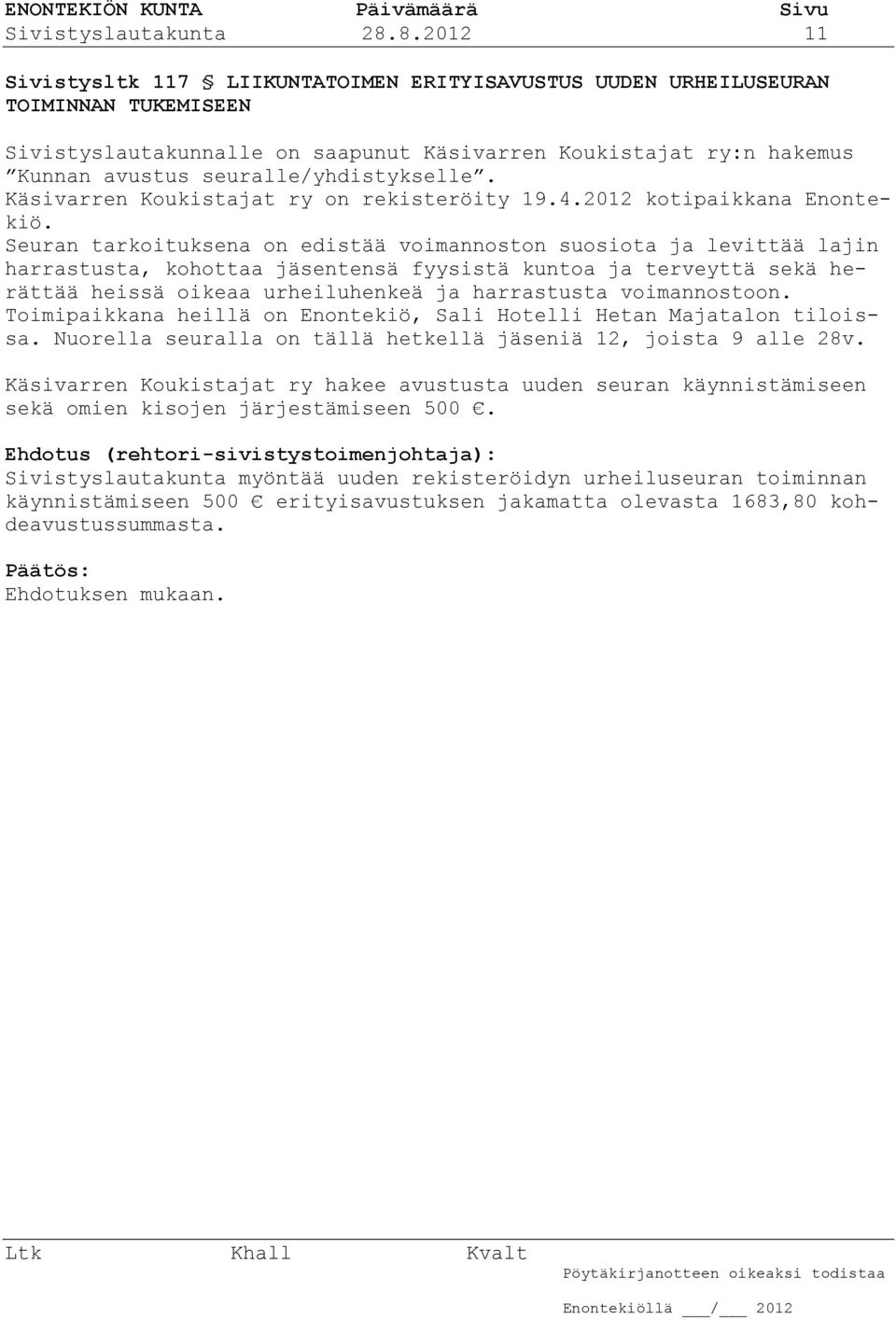 seuralle/yhdistykselle. Käsivarren Koukistajat ry on rekisteröity 19.4.2012 kotipaikkana Enontekiö.