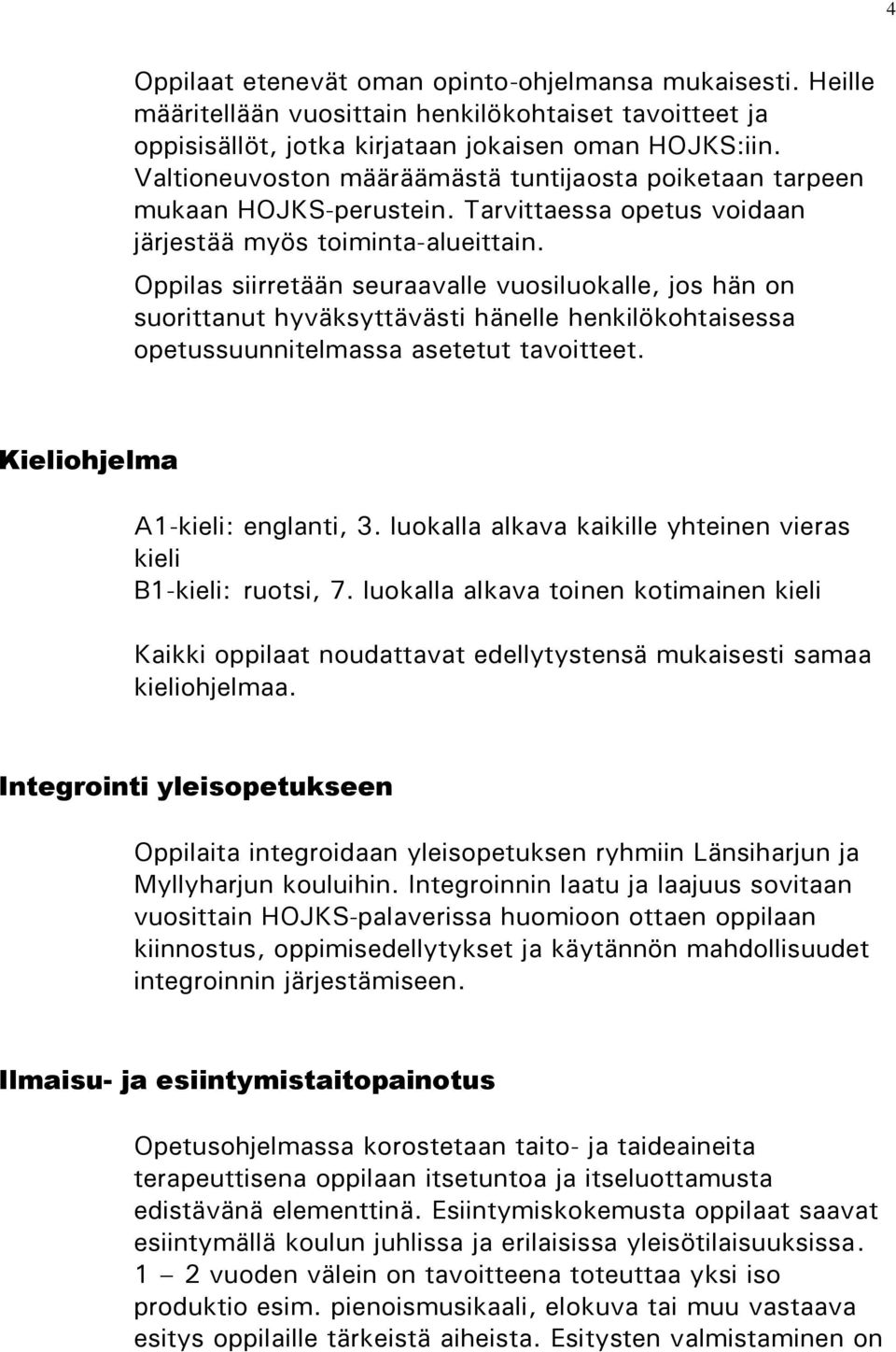 Oppilas siirretään seuraavalle vuosiluokalle, jos hän on suorittanut hyväksyttävästi hänelle henkilökohtaisessa opetussuunnitelmassa asetetut tavoitteet. Kieliohjelma A1-kieli: englanti, 3.