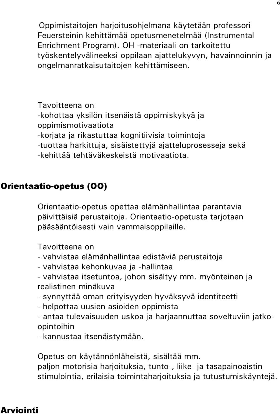 Tavoitteena on -kohottaa yksilön itsenäistä oppimiskykyä ja oppimismotivaatiota -korjata ja rikastuttaa kognitiivisia toimintoja -tuottaa harkittuja, sisäistettyjä ajatteluprosesseja sekä -kehittää