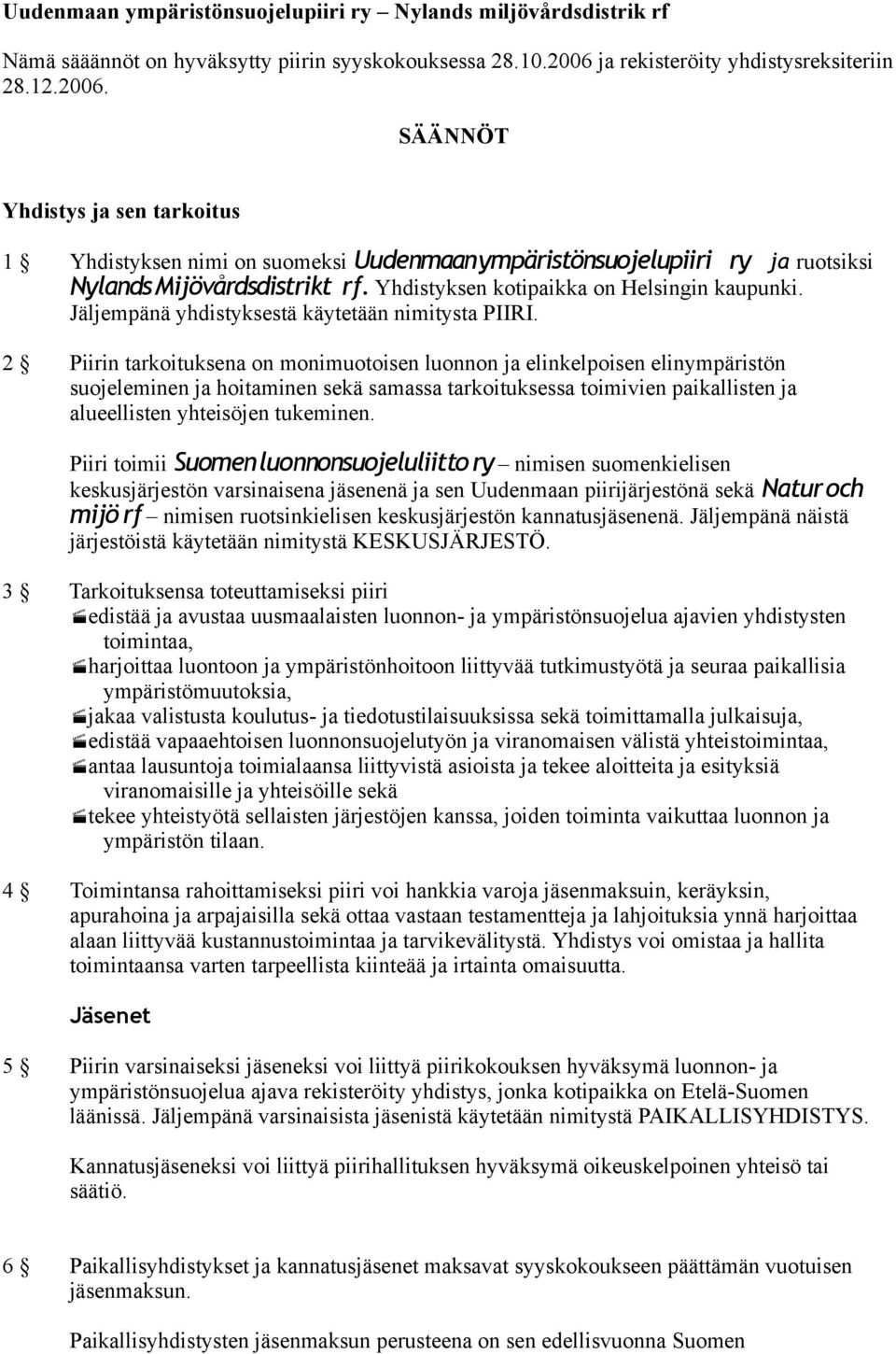 Yhdistyksen kotipaikka on Helsingin kaupunki. Jäljempänä yhdistyksestä käytetään nimitysta PIIRI.