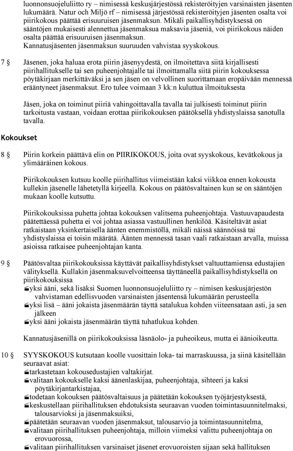 Mikäli paikallisyhdistyksessä on sääntöjen mukaisesti alennettua jäsenmaksua maksavia jäseniä, voi piirikokous näiden osalta päättää erisuuruisen jäsenmaksun.