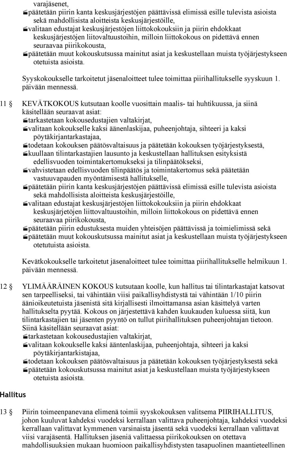 keskustellaan muista työjärjestykseen otetuista asioista. Syyskokoukselle tarkoitetut jäsenaloitteet tulee toimittaa piirihallitukselle syyskuun 1. päivään mennessä.