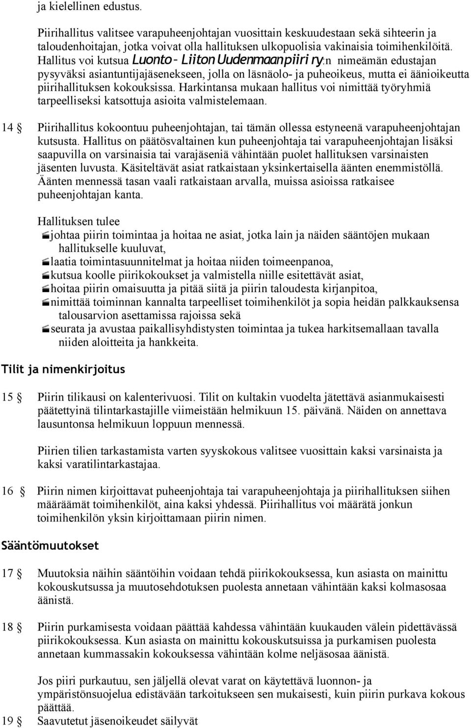 Harkintansa mukaan hallitus voi nimittää työryhmiä tarpeelliseksi katsottuja asioita valmistelemaan. 14 Piirihallitus kokoontuu puheenjohtajan, tai tämän ollessa estyneenä varapuheenjohtajan kutsusta.