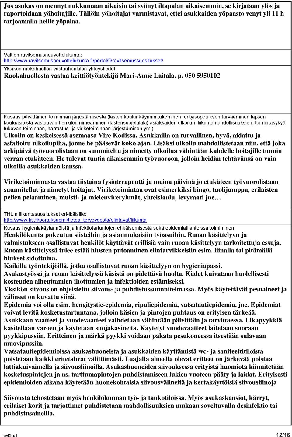 http://www.ravitsemusneuvottelukunta.fi/portal/fi/ravitsemussuositukset/ Yksikön ruokahuollon vastuuhenkilön yhteystiedot Ruokahuollosta vastaa keittiötyöntekijä Mari-Anne Laitala. p.