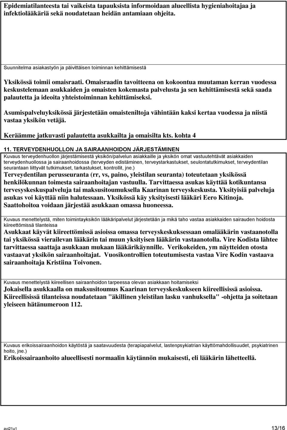 Omaisraadin tavoitteena on kokoontua muutaman kerran vuodessa keskustelemaan asukkaiden ja omaisten kokemasta palvelusta ja sen kehittämisestä sekä saada palautetta ja ideoita yhteistoiminnan