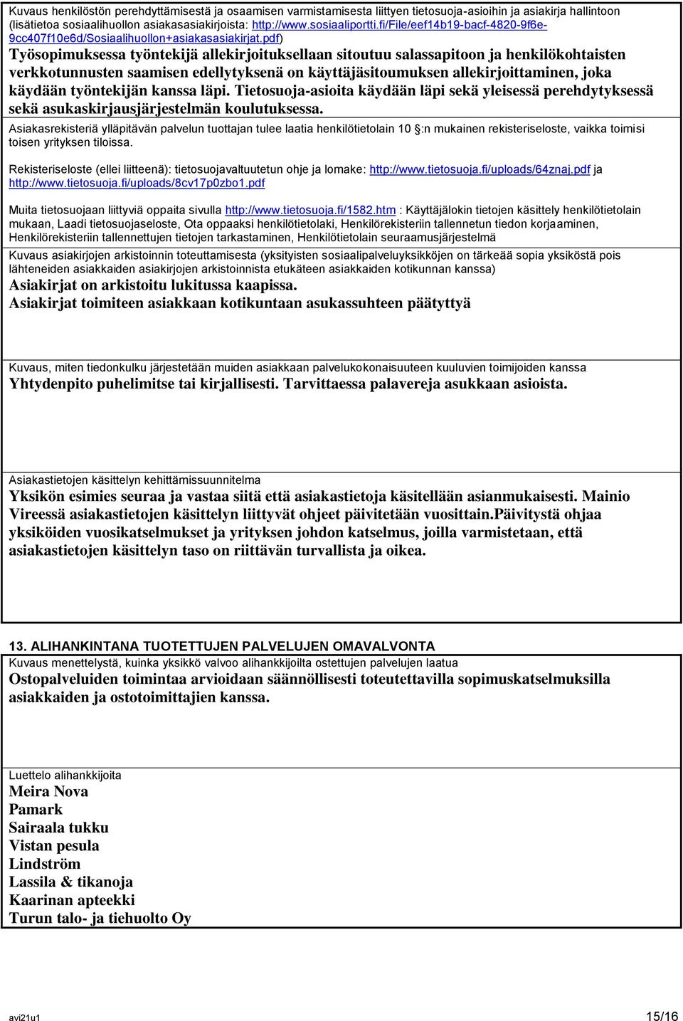 pdf) Työsopimuksessa työntekijä allekirjoituksellaan sitoutuu salassapitoon ja henkilökohtaisten verkkotunnusten saamisen edellytyksenä on käyttäjäsitoumuksen allekirjoittaminen, joka käydään