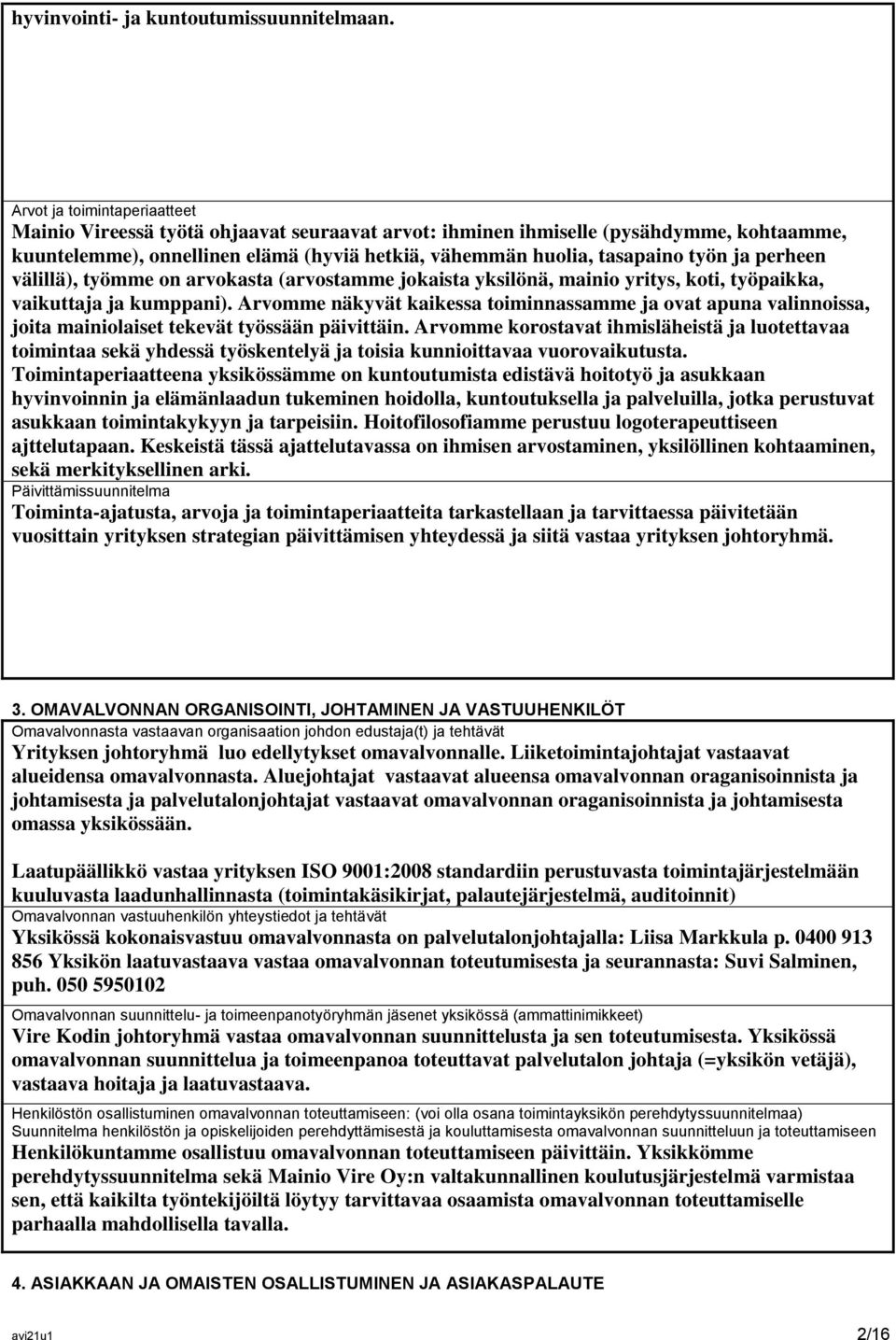 perheen välillä), työmme on arvokasta (arvostamme jokaista yksilönä, mainio yritys, koti, työpaikka, vaikuttaja ja kumppani).