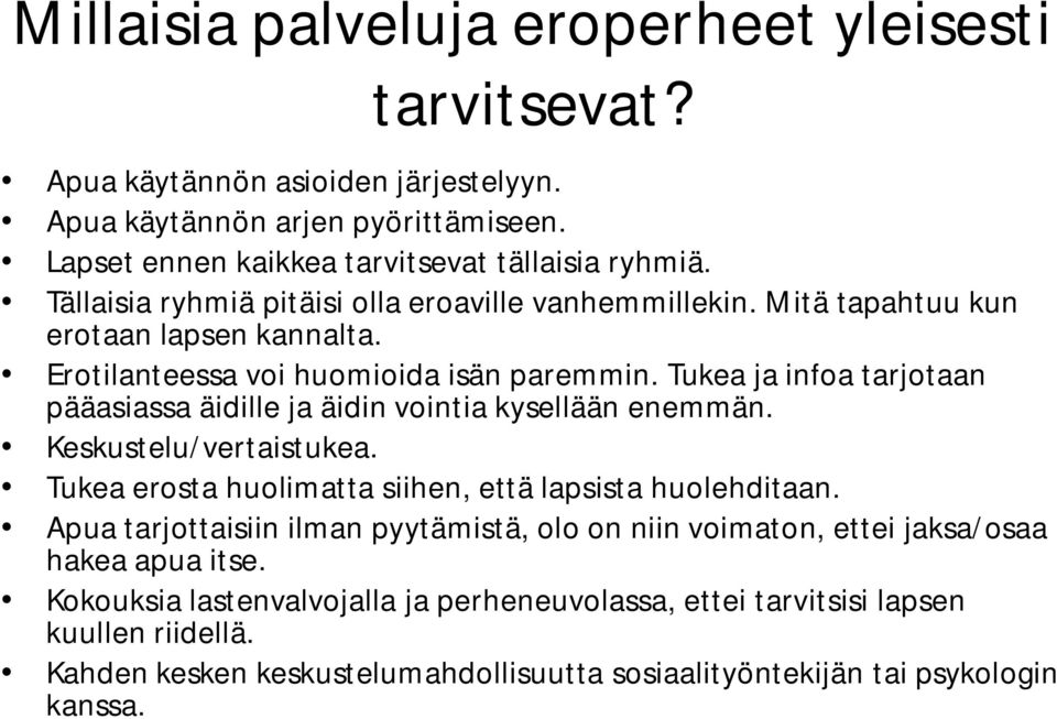 Tukea ja infoa tarjotaan pääasiassa äidille ja äidin vointia kysellään enemmän. Keskustelu/vertaistukea. Tukea erosta huolimatta siihen, että lapsista huolehditaan.