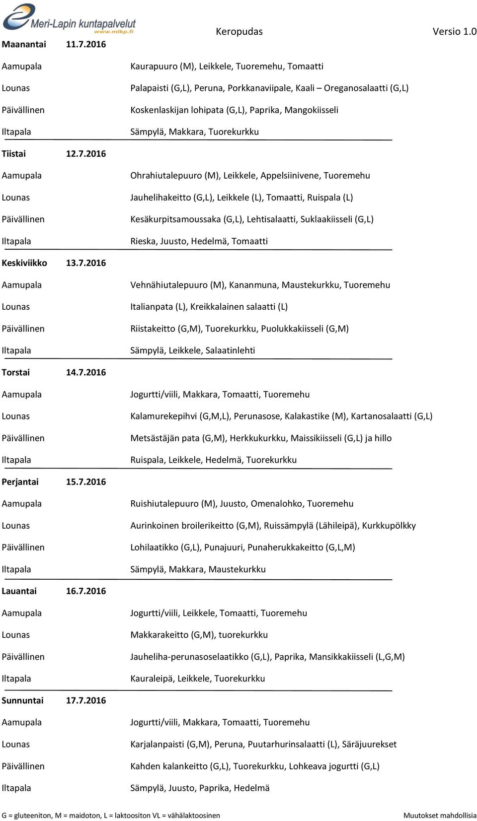 2016 Ohrahiutalepuuro (M), Leikkele, Appelsiinivene, Tuoremehu Jauhelihakeitto (G,L), Leikkele (L), Tomaatti, Ruispala (L) Kesäkurpitsamoussaka (G,L), Lehtisalaatti, Suklaakiisseli (G,L) Keskiviikko