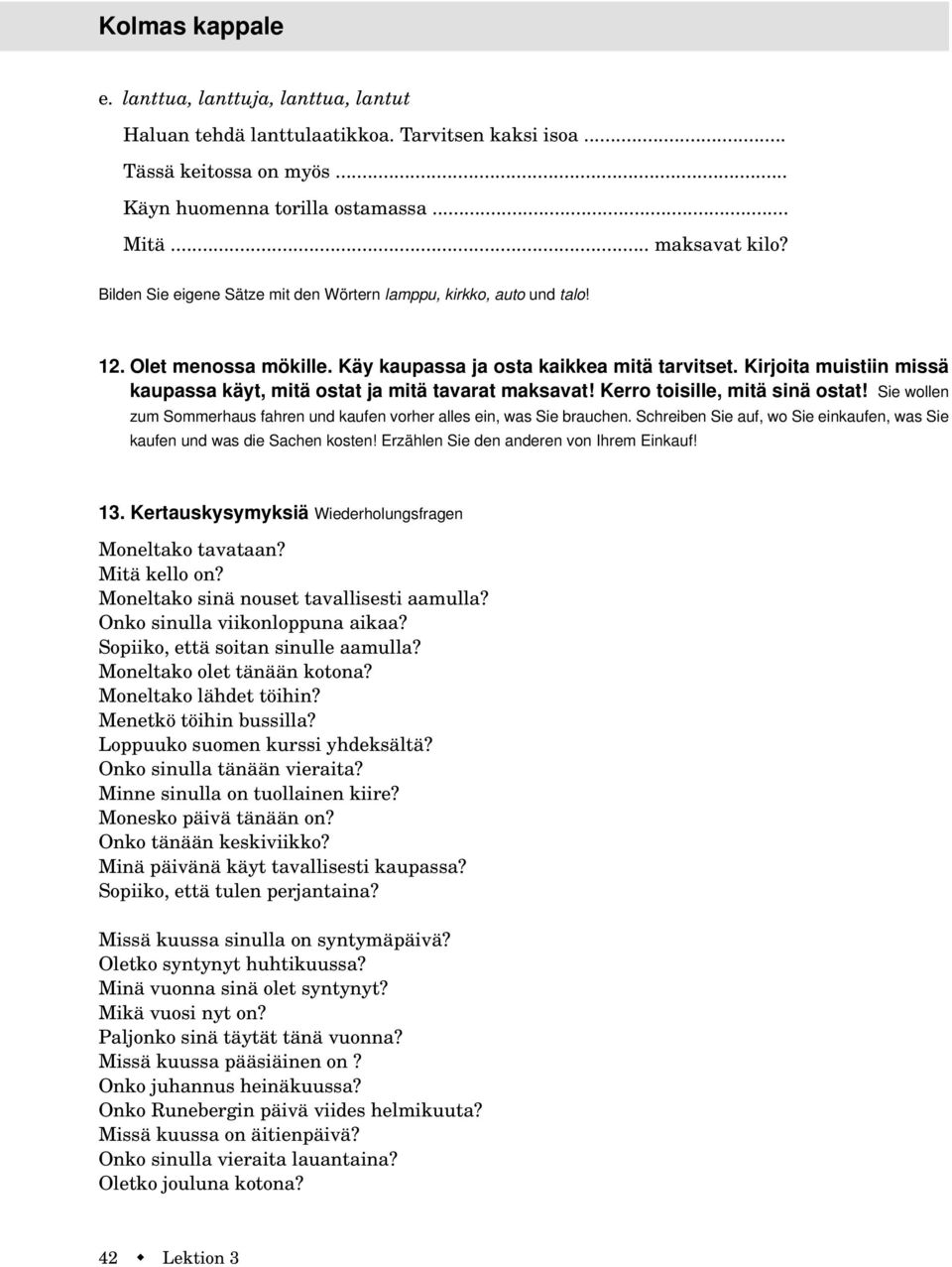 Kirjoita muistiin missä kaupassa käyt, mitä ostat ja mitä tavarat maksavat! Kerro toisille, mitä sinä ostat! Sie wollen zum Sommerhaus fahren und kaufen vorher alles ein, was Sie brauchen.