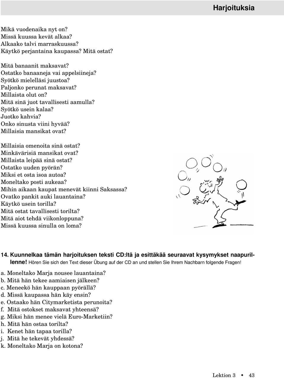 Millaisia omenoita sinä ostat? Minkävärisiä mansikat ovat? Millaista leipää sinä ostat? Ostatko uuden pyörän? Miksi et osta isoa autoa? Moneltako posti aukeaa?