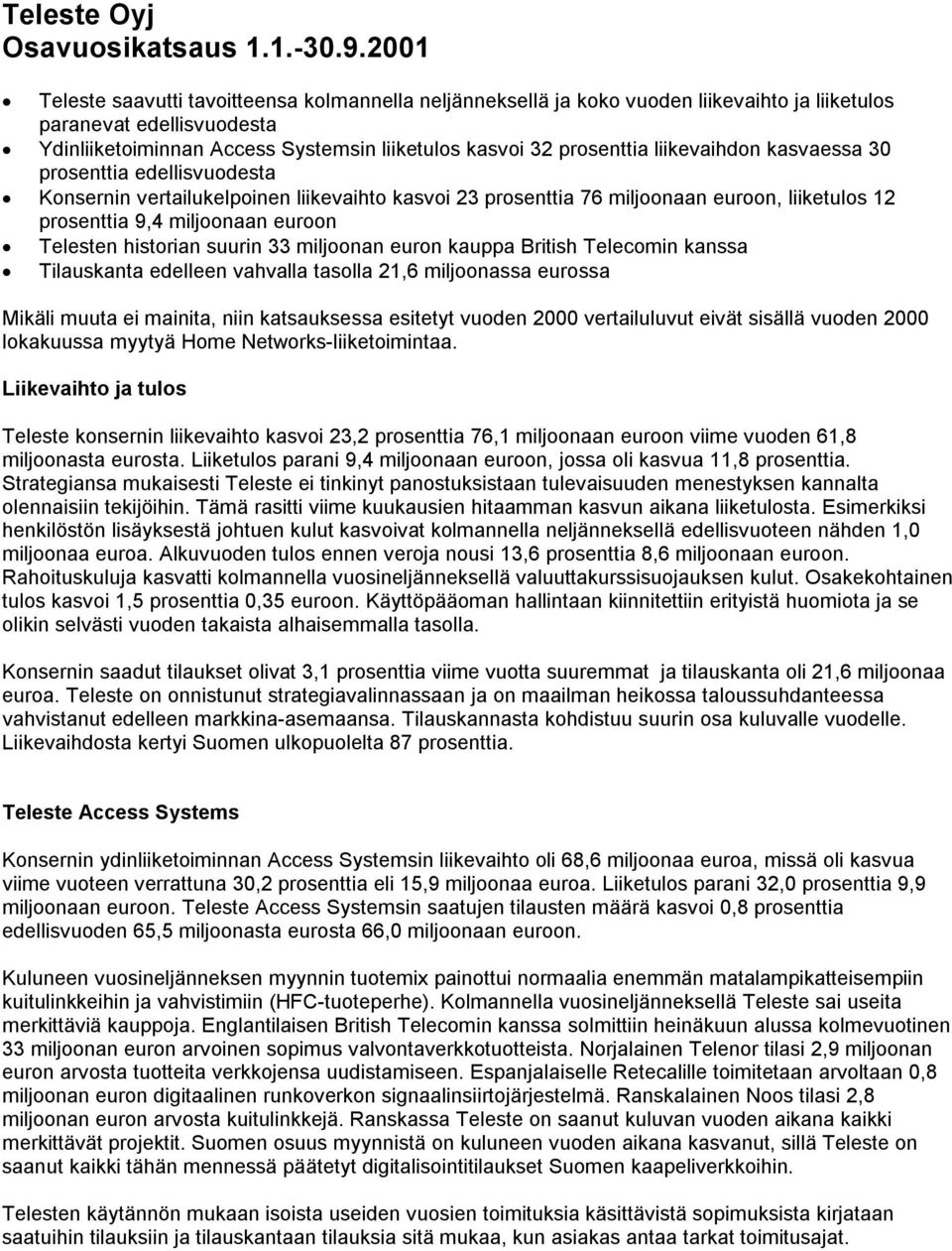 liikevaihdon kasvaessa 30 prosenttia edellisvuodesta Konsernin vertailukelpoinen liikevaihto kasvoi 23 prosenttia 76 miljoonaan euroon, liiketulos 12 prosenttia 9,4 miljoonaan euroon Telesten