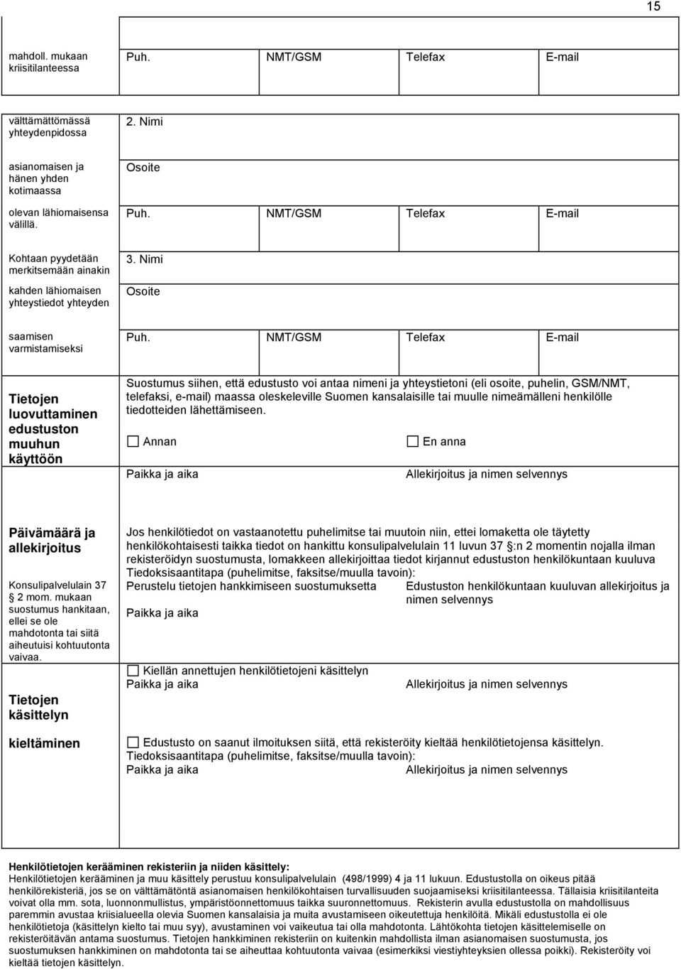 NMT/GSM Telefax E-mail Tietojen luovuttaminen edustuston muuhun käyttöön Suostumus siihen, että edustusto voi antaa nimeni ja yhteystietoni (eli osoite, puhelin, GSM/NMT, telefaksi, e-mail) maassa