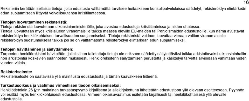 Tietoja luovutetaan myös kriisialueen viranomaisille taikka maassa oleville EU-maiden tai Pohjoismaiden edustustoille, kun nämä avustavat rekisteröidyn henkilökohtaisen turvallisuuden suojaamiseksi.