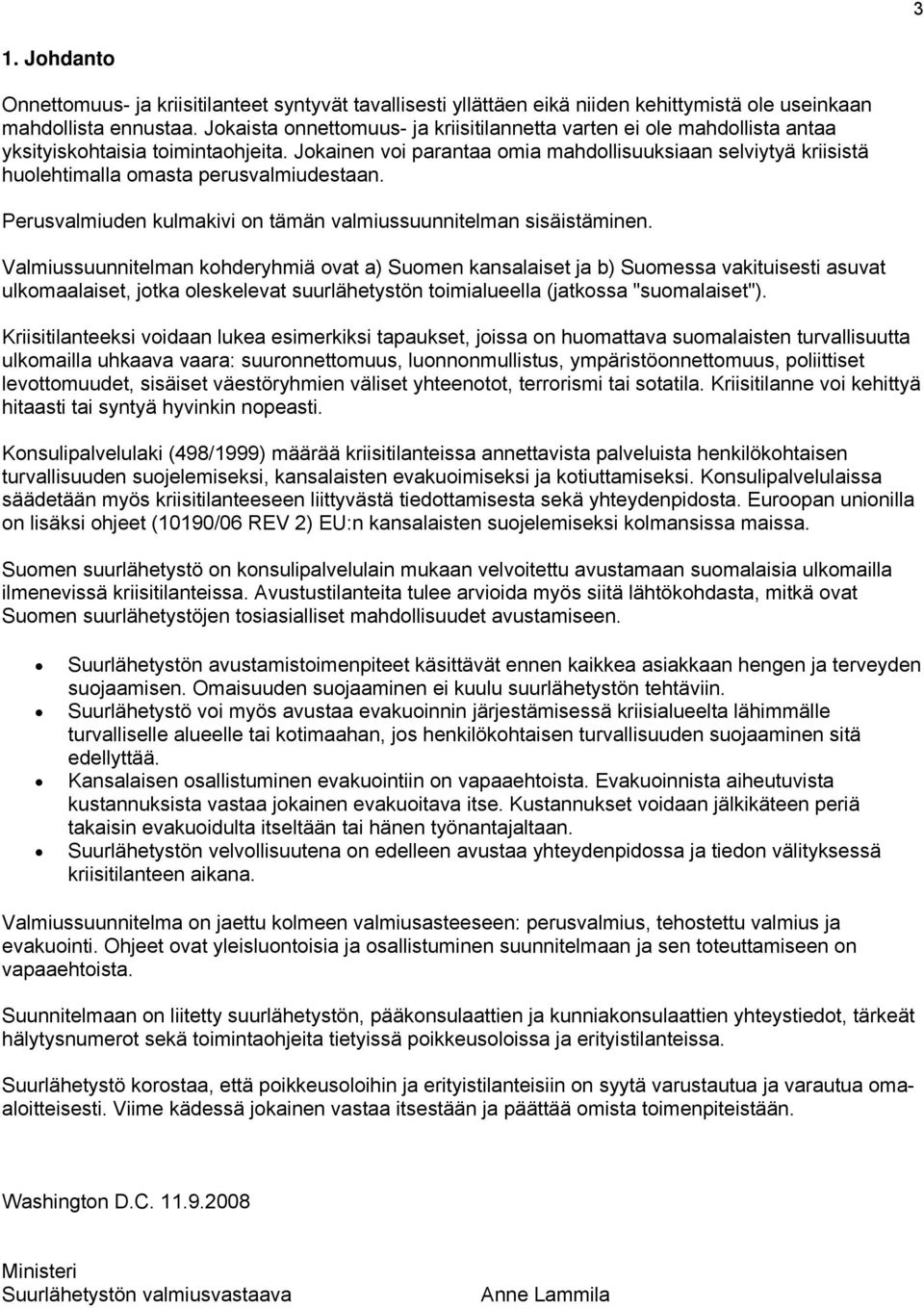 Jokainen voi parantaa omia mahdollisuuksiaan selviytyä kriisistä huolehtimalla omasta perusvalmiudestaan. Perusvalmiuden kulmakivi on tämän valmiussuunnitelman sisäistäminen.