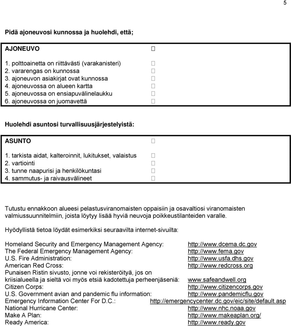 tarkista aidat, kalteroinnit, lukitukset, valaistus 2. vartiointi 3. tunne naapurisi ja henkilökuntasi 4.