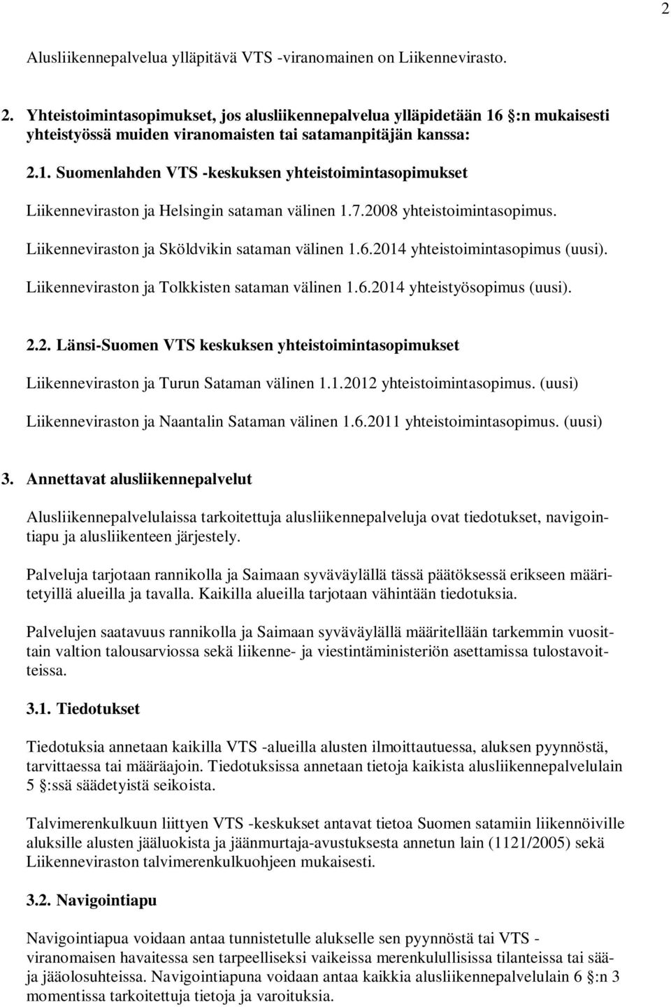 7.2008 yhteistoimintasopimus. Liikenneviraston ja Sköldvikin sataman välinen 1.6.2014 yhteistoimintasopimus (uusi). Liikenneviraston ja Tolkkisten sataman välinen 1.6.2014 yhteistyösopimus (uusi). 2.