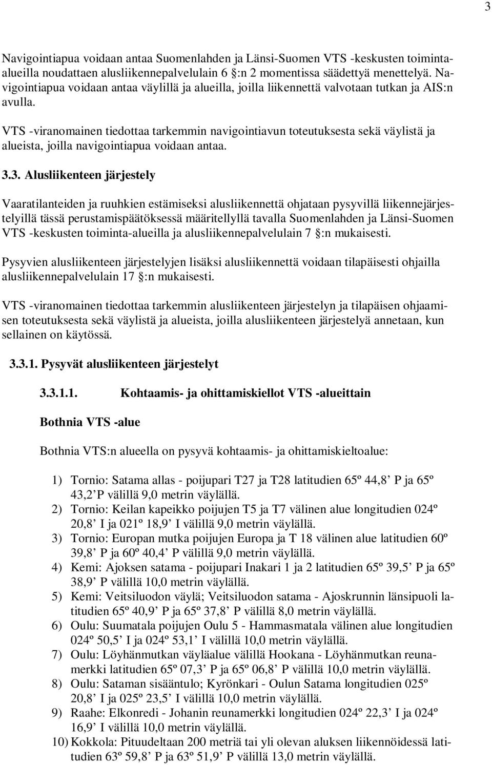 VTS -viranomainen tiedottaa tarkemmin navigointiavun toteutuksesta sekä väylistä ja alueista, joilla navigointiapua voidaan antaa. 3.