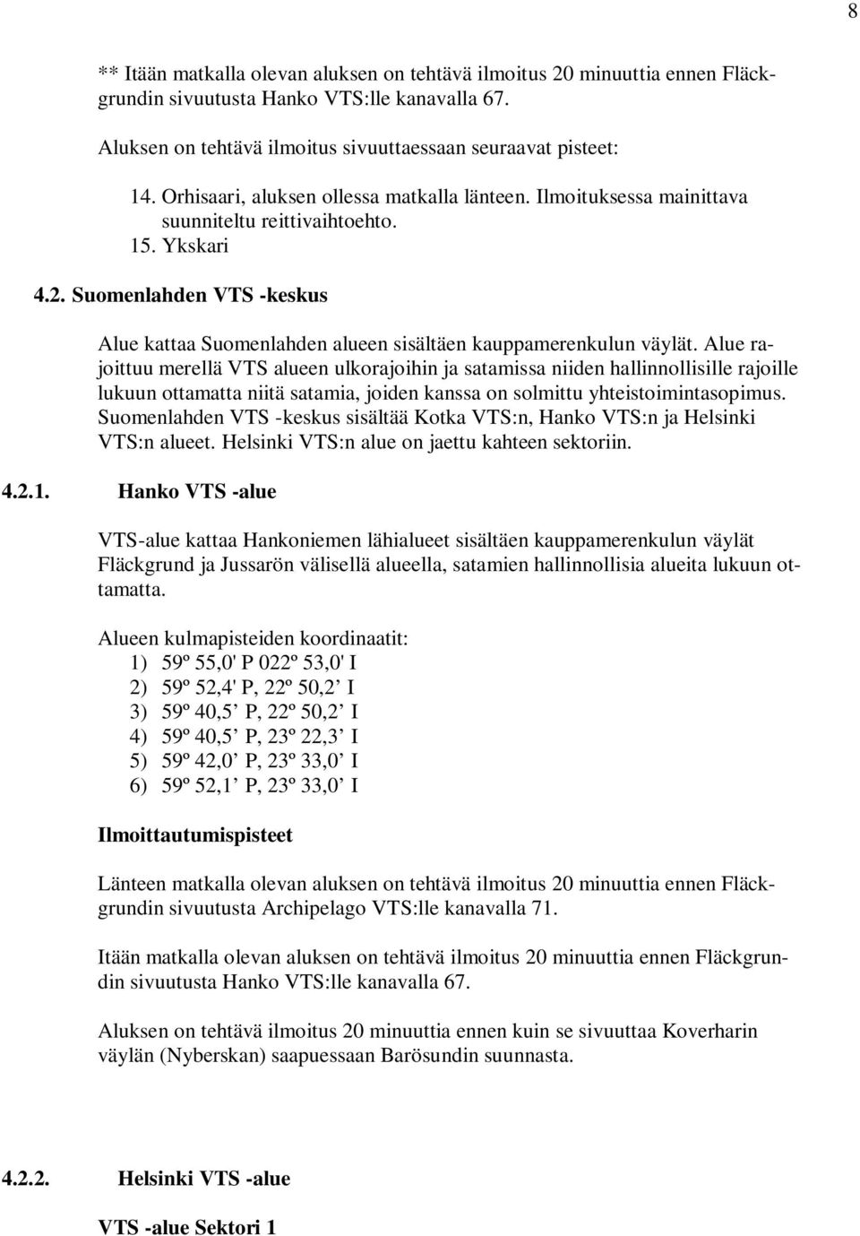 Suomenlahden VTS -keskus Alue kattaa Suomenlahden alueen sisältäen kauppamerenkulun väylät.