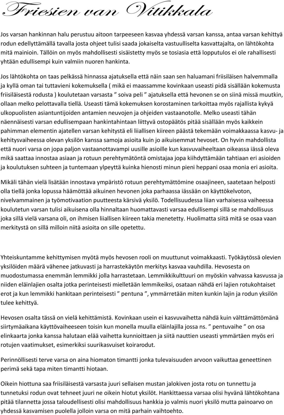 Jos lähtökohta on taas pelkässä hinnassa ajatuksella että näin saan sen haluamani friisiläisen halvemmalla ja kyllä oman tai tuttavieni kokemuksella ( mikä ei maassamme kovinkaan useasti pidä